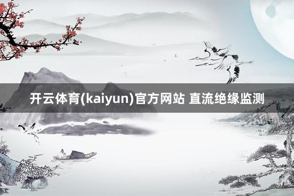 开云体育(kaiyun)官方网站 直流绝缘监测