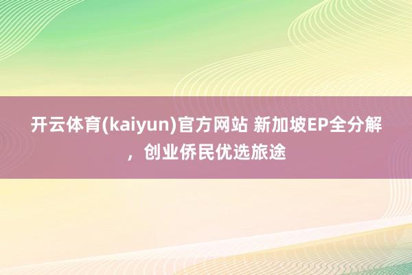 开云体育(kaiyun)官方网站 新加坡EP全分解，创业侨民优选旅途