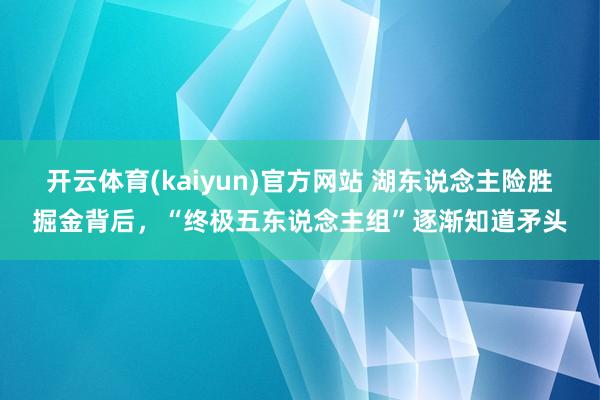 开云体育(kaiyun)官方网站 湖东说念主险胜掘金背后，“终极五东说念主组”逐渐知道矛头