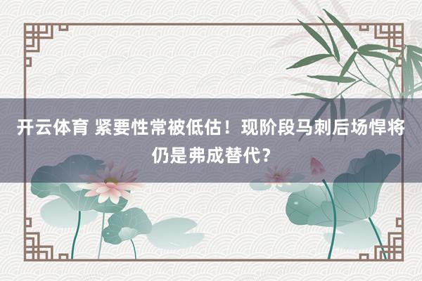 开云体育 紧要性常被低估！现阶段马刺后场悍将仍是弗成替代？