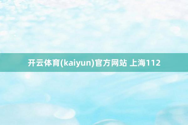 开云体育(kaiyun)官方网站 上海112