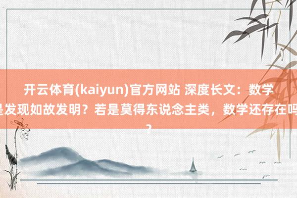 开云体育(kaiyun)官方网站 深度长文：数学是发现如故发明？若是莫得东说念主类，数学还存在吗？