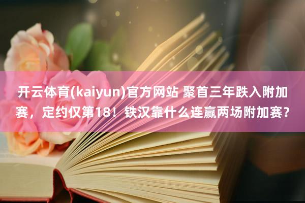 开云体育(kaiyun)官方网站 聚首三年跌入附加赛，定约仅第18！铁汉靠什么连赢两场附加赛？