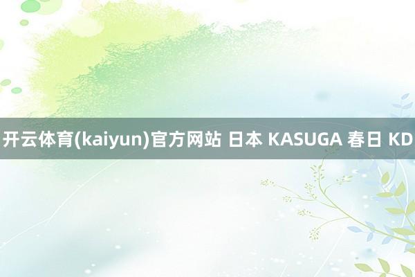 开云体育(kaiyun)官方网站 日本 KASUGA 春日 KD