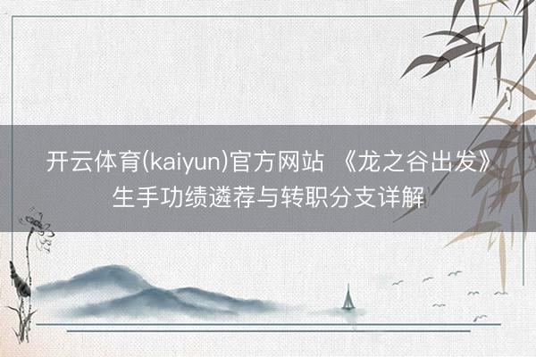 开云体育(kaiyun)官方网站 《龙之谷出发》生手功绩遴荐与转职分支详解