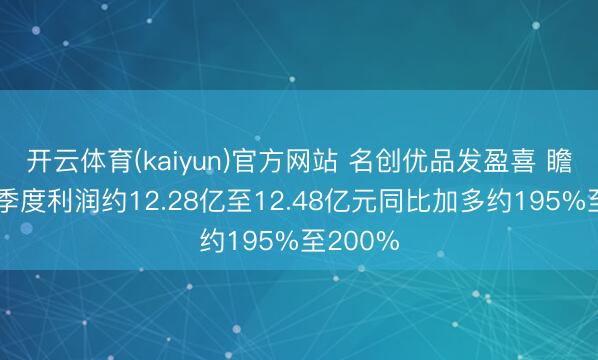 开云体育(kaiyun)官方网站 名创优品发盈喜 瞻望第一季度利润约12.28亿至12.48亿元同比加多约195%至200%