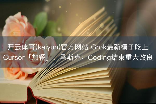 开云体育(kaiyun)官方网站 Grok最新模子吃上Cursor「加餐」，马斯克：Coding结束重大改良