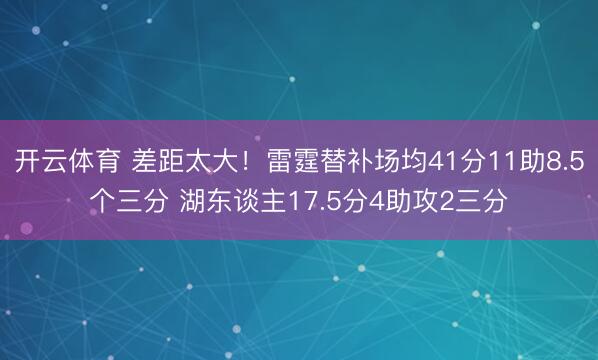 开云体育 差距太大！雷霆替补场均41分11助8.5个三分 湖东谈主17.5分4助攻2三分